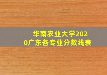 华南农业大学2020广东各专业分数线表