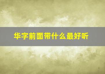 华字前面带什么最好听