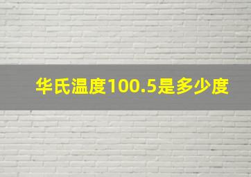 华氏温度100.5是多少度