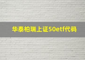 华泰柏瑞上证50etf代码