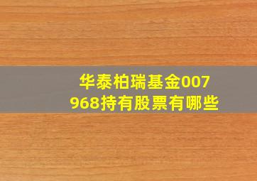 华泰柏瑞基金007968持有股票有哪些