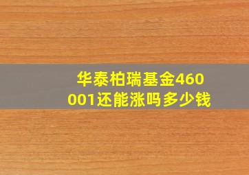 华泰柏瑞基金460001还能涨吗多少钱