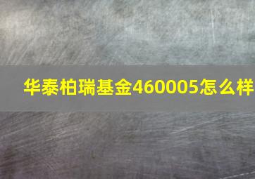 华泰柏瑞基金460005怎么样