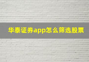 华泰证券app怎么筛选股票