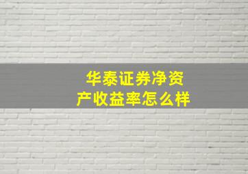 华泰证券净资产收益率怎么样