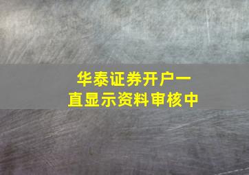 华泰证券开户一直显示资料审核中