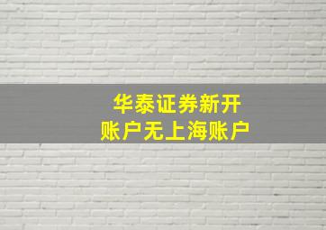 华泰证券新开账户无上海账户