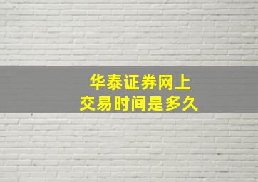 华泰证券网上交易时间是多久