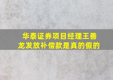 华泰证券项目经理王善龙发放补偿款是真的假的