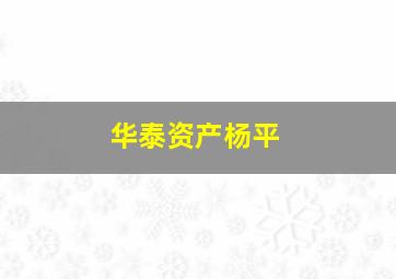 华泰资产杨平