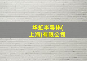 华虹半导体(上海)有限公司