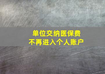 单位交纳医保费不再进入个人账户