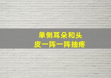 单侧耳朵和头皮一阵一阵抽疼