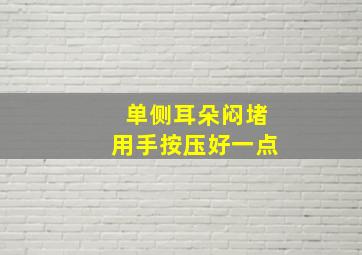 单侧耳朵闷堵用手按压好一点