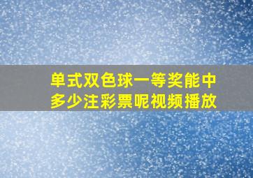 单式双色球一等奖能中多少注彩票呢视频播放