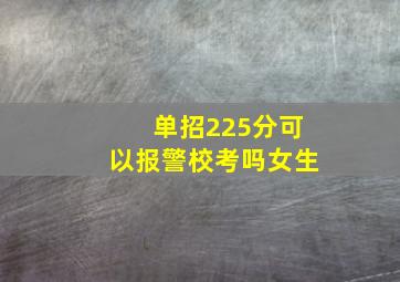 单招225分可以报警校考吗女生