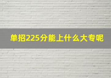 单招225分能上什么大专呢