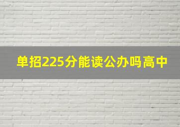 单招225分能读公办吗高中