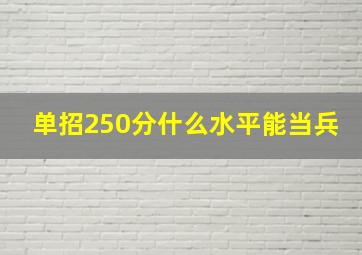 单招250分什么水平能当兵