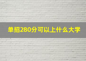 单招280分可以上什么大学