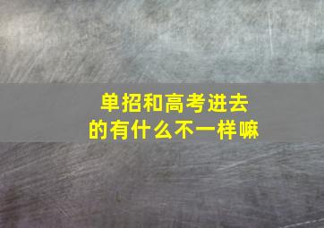 单招和高考进去的有什么不一样嘛