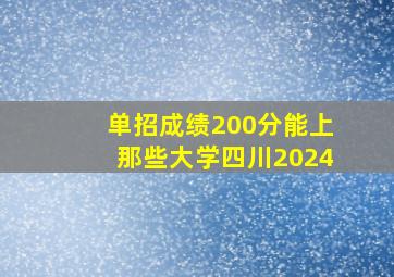 单招成绩200分能上那些大学四川2024