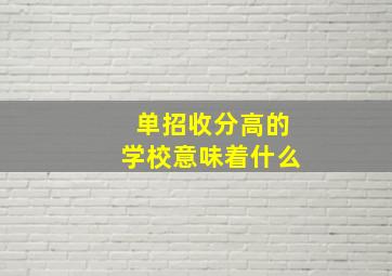 单招收分高的学校意味着什么