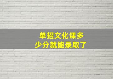 单招文化课多少分就能录取了