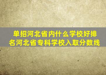 单招河北省内什么学校好排名河北省专科学校入取分数线