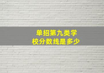 单招第九类学校分数线是多少