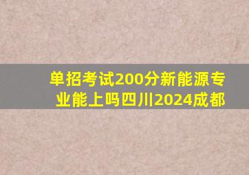 单招考试200分新能源专业能上吗四川2024成都