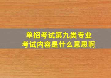 单招考试第九类专业考试内容是什么意思啊