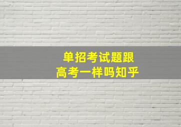 单招考试题跟高考一样吗知乎