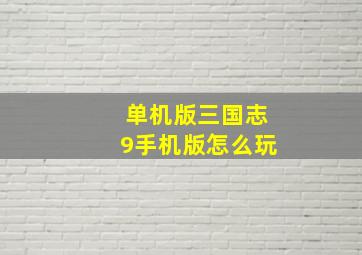 单机版三国志9手机版怎么玩