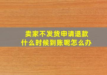 卖家不发货申请退款什么时候到账呢怎么办