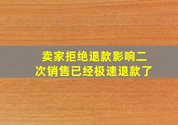 卖家拒绝退款影响二次销售已经极速退款了