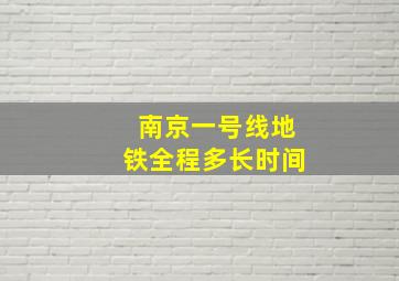 南京一号线地铁全程多长时间