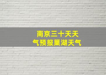 南京三十天天气预报巢湖天气