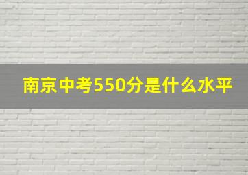 南京中考550分是什么水平