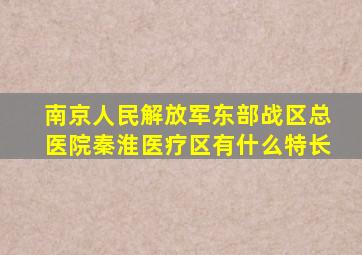 南京人民解放军东部战区总医院秦淮医疗区有什么特长