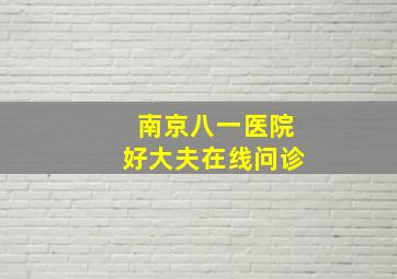 南京八一医院好大夫在线问诊