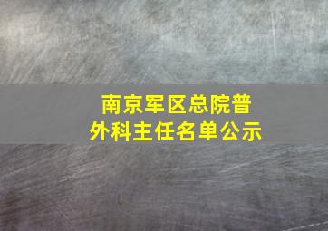 南京军区总院普外科主任名单公示