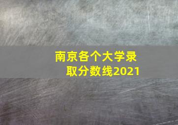 南京各个大学录取分数线2021