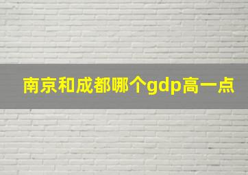 南京和成都哪个gdp高一点