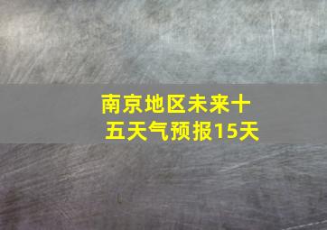 南京地区未来十五天气预报15天