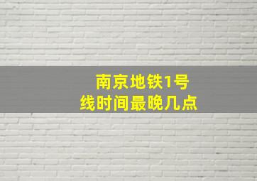 南京地铁1号线时间最晚几点