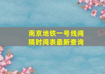 南京地铁一号线间隔时间表最新查询