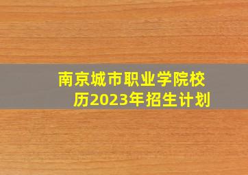 南京城市职业学院校历2023年招生计划