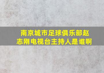 南京城市足球俱乐部赵志刚电视台主持人是谁啊