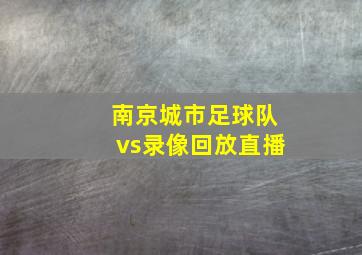 南京城市足球队vs录像回放直播